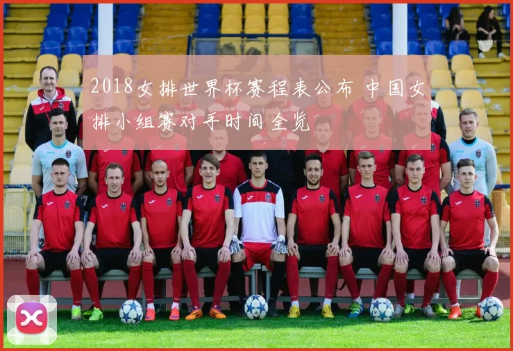 2018女排世界杯赛程表公布 中国女排小组赛对手时间全览